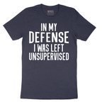 In My Defense I was Left Unsupervised - Mens T-Shirt - Sizes S - 6XL