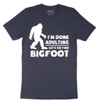 I'm Done Adulting Lets Go Find Bigfoot - Mens T-Shirt - Sizes S - 6XL