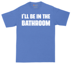 I'll Be in the Bathroom | Mens Tall T-Shirt