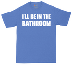 I'll Be in the Bathroom | Mens Tall T-Shirt