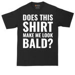 Does This Shirt Make Me Look Bald | Mens Tall T-Shirt