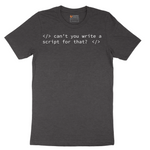 Can't You Write a Script for That - Mens T-Shirt - Sizes S - 6XL