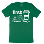 First I Drink the Coffee and Then Fix the Broken Things - Mens T-Shirt - Sizes S - 6XL