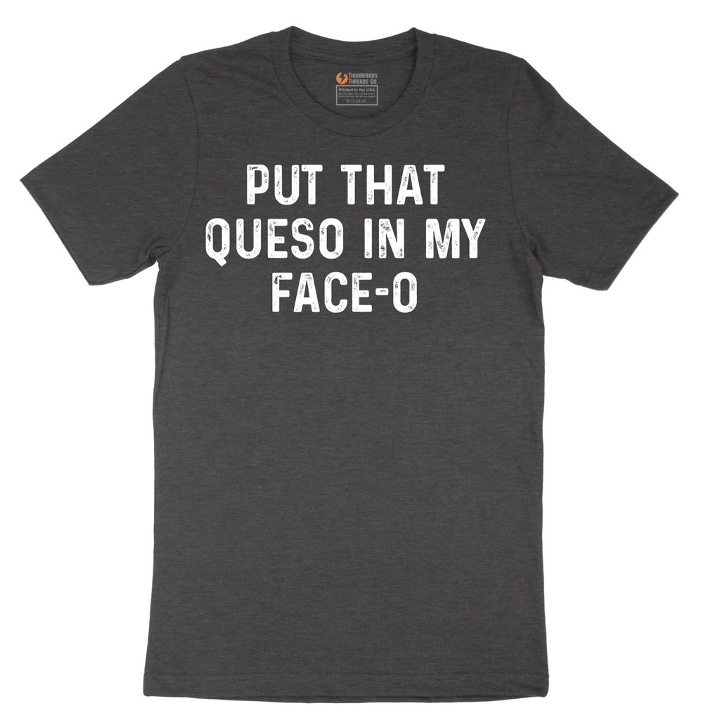 Put that Queso in My Face-O - Mens T-Shirt - Sizes S - 6XL