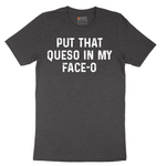 Put that Queso in My Face-O - Mens T-Shirt - Sizes S - 6XL