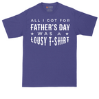 All I Got for Fathers Day Was a Lousy Shirt | Mens Tall T-Shirt