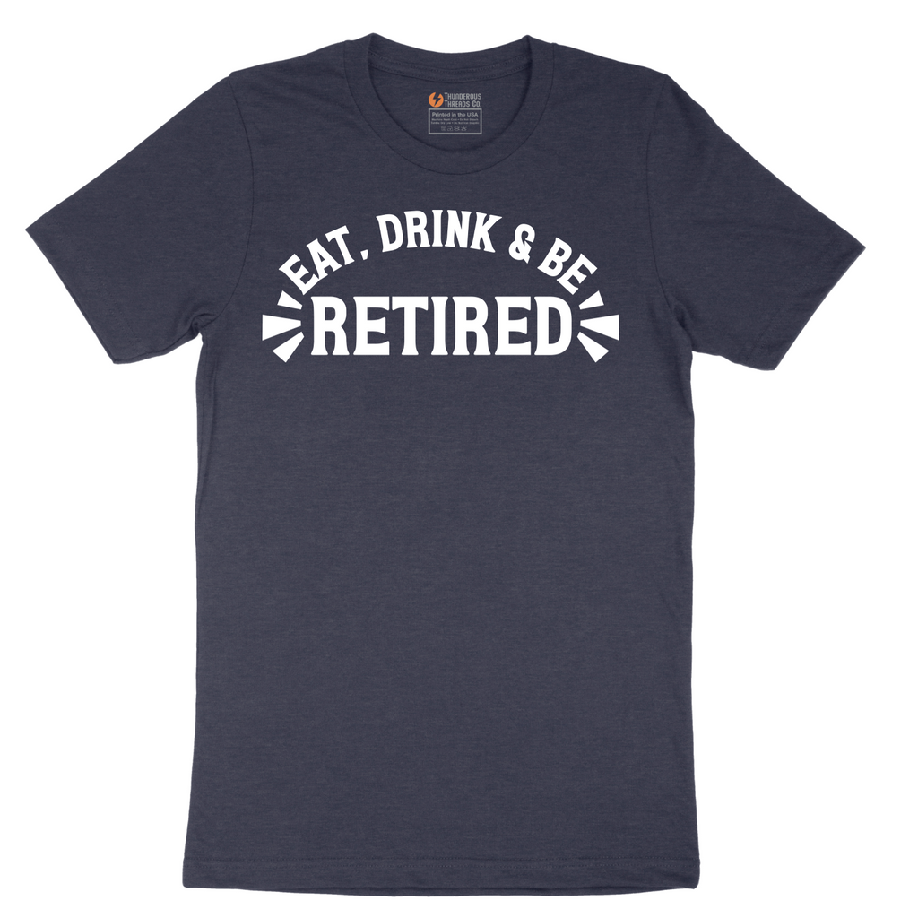 Eat Drink and Be Retired - Mens T-Shirt - Sizes S - 6XL