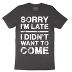 Sorry I'm Late I Didn't Want to Come Version 3 - Mens T-Shirt - Sizes S - 6XL