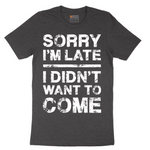 Sorry I'm Late I Didn't Want to Come Version 3 - Mens T-Shirt - Sizes S - 6XL
