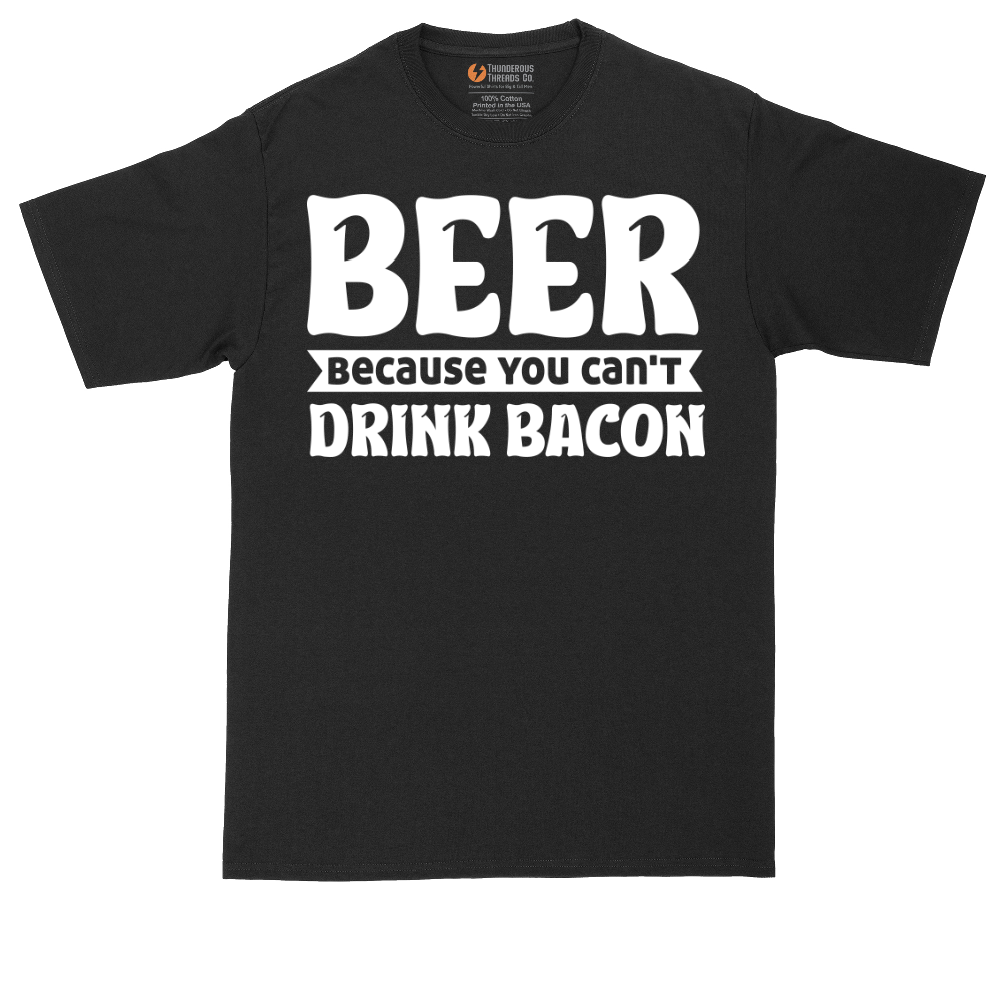 Beer Because You Can't Drink Bacon - Mens Tall T-Shirt (Sizes LT to 4XLT)