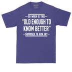 So When is This Old Enough To Know Better Supposed to Kick In | Mens Tall T-Shirt