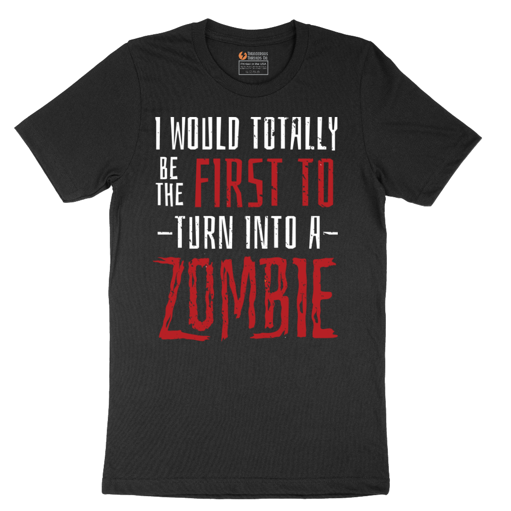 I Would Totally Be the First To Turn Into a Zombie - Mens T-Shirt - Sizes S - 6XL