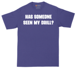 Has Someone Seen My Drill | Mens Tall T-Shirt
