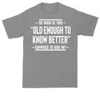 So When is This Old Enough To Know Better Supposed to Kick In | Mens Tall T-Shirt