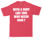 With a Body Like This Who Needs Hair | Mens Tall T-Shirt