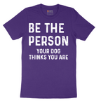 Be the Person Your Dog Thinks You Are - Mens T-Shirt - Sizes S - 6XL