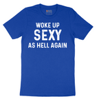 Woke Up Sexy as Hell Again - Mens T-Shirt - Sizes S - 6XL