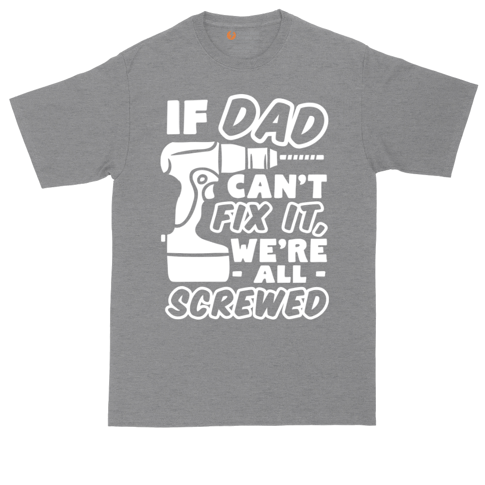 If Dad Can't Fix It Were all Screwed | Mens Tall T-Shirt