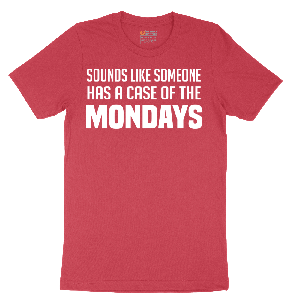 Sounds Like Somebody has a Case of the Mondays - Mens T-Shirt - Sizes S - 6XL