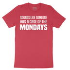 Sounds Like Somebody has a Case of the Mondays - Mens T-Shirt - Sizes S - 6XL