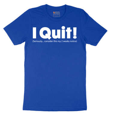 I Quit - Mens T-Shirt - Sizes S - 6XL