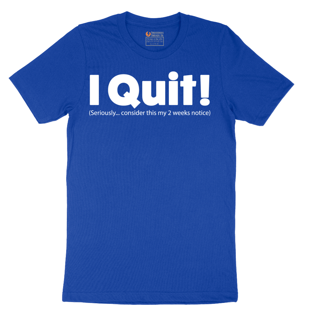 I Quit - Mens T-Shirt - Sizes S - 6XL