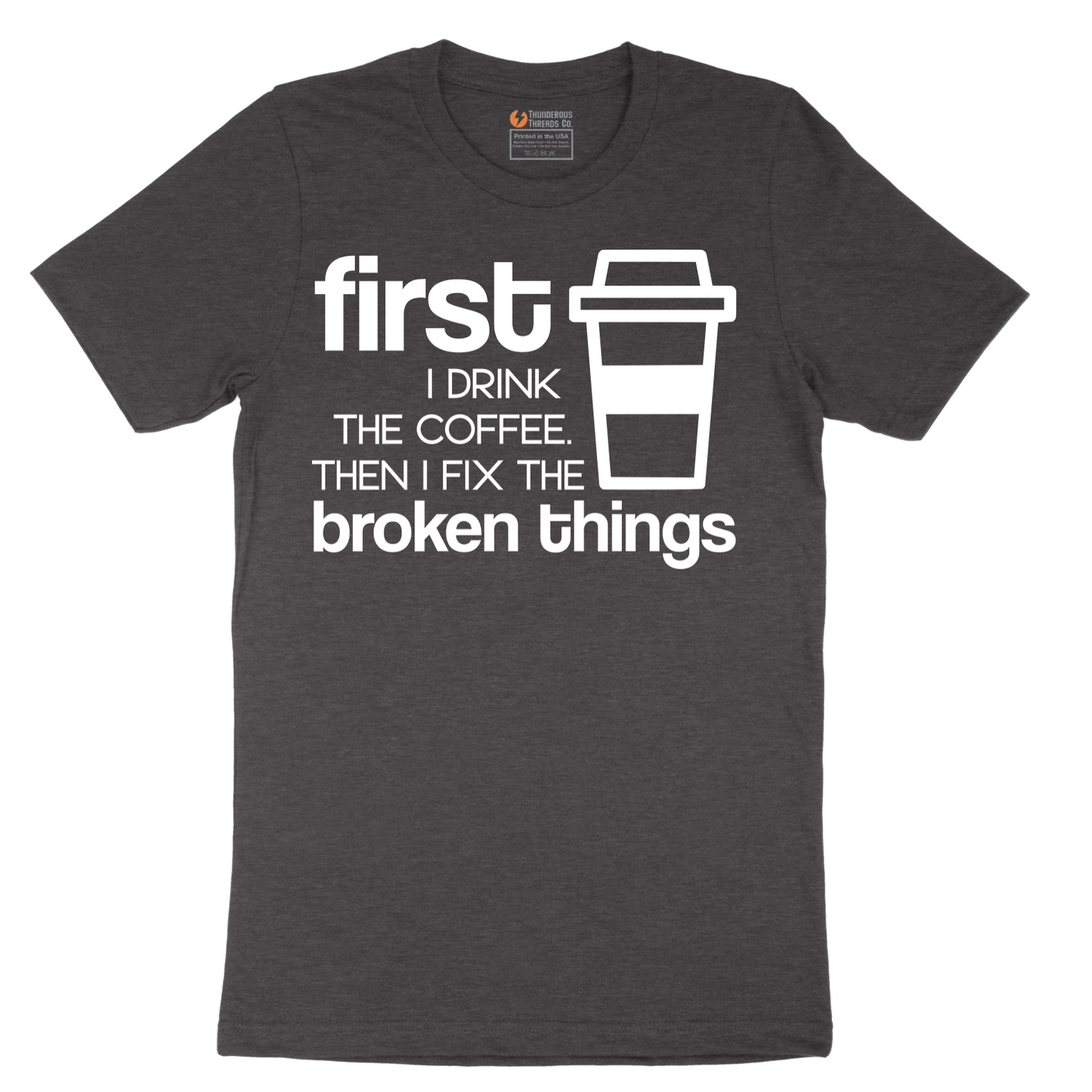 First I Drink the Coffee and Then Fix the Broken Things - Mens T-Shirt - Sizes S - 6XL
