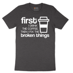First I Drink the Coffee and Then Fix the Broken Things - Mens T-Shirt - Sizes S - 6XL
