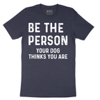 Be the Person Your Dog Thinks You Are - Mens T-Shirt - Sizes S - 6XL