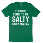 If You're Going to Be Salty Bring Tequila - Mens T-Shirt - Sizes S - 6XL