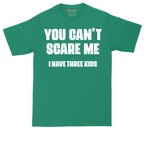 You Can't Scare Me I Have Three Kids | Mens Tall T-Shirt