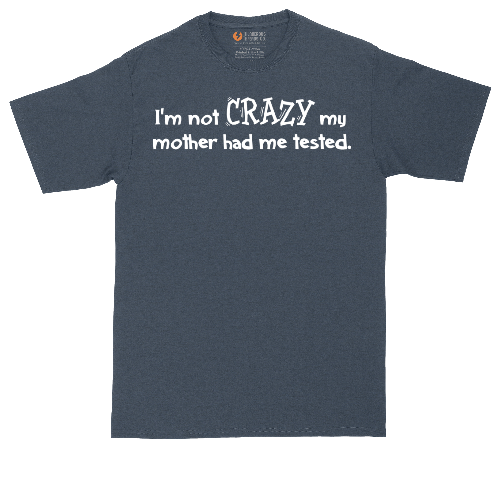 I'm Not Crazy My Mother Had Me Tested | Mens Tall T-Shirt