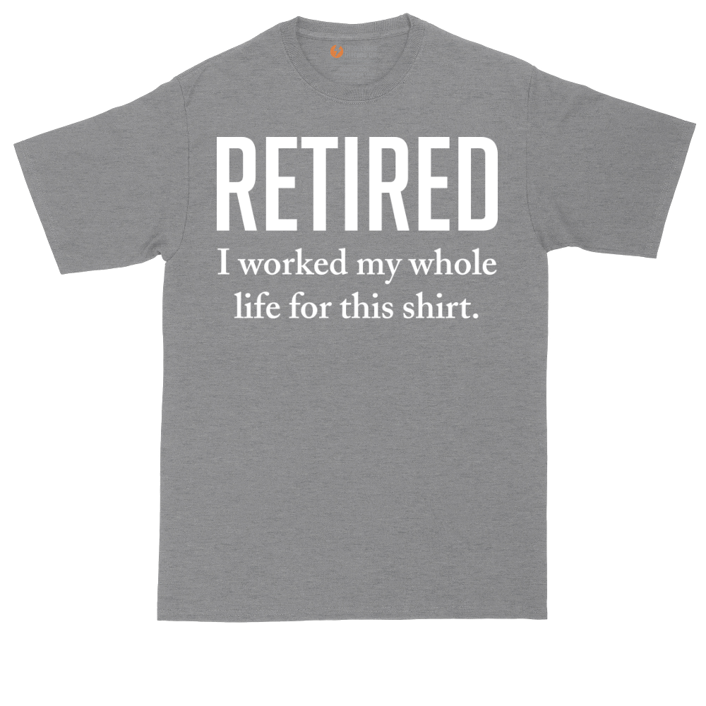 Retired I Worked My Whole Life for This Shirt | Mens Tall T-Shirt