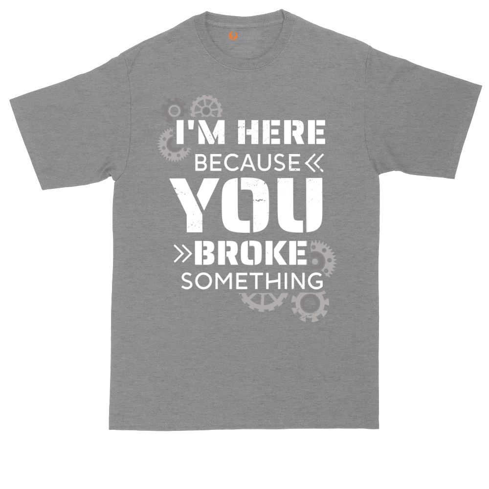 I'm Here Because You Broke Something Version 2 | Mens Tall T-Shirt
