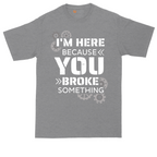 I'm Here Because You Broke Something Version 2 | Mens Tall T-Shirt