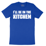 I'll Be in the Kitchen - Mens T-Shirt - Sizes S - 6XL