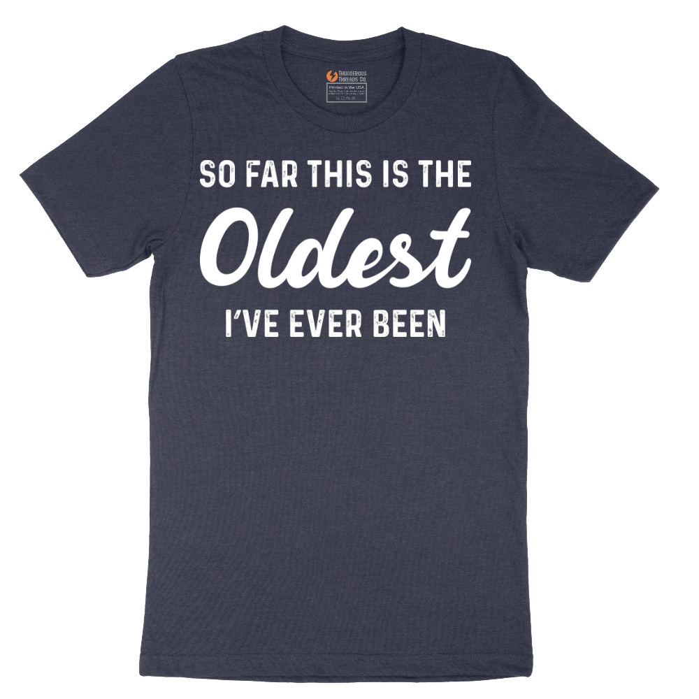 So Far this is the Oldest I've Ever Been - Mens T-Shirt - Sizes S - 6XL
