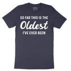 So Far this is the Oldest I've Ever Been - Mens T-Shirt - Sizes S - 6XL