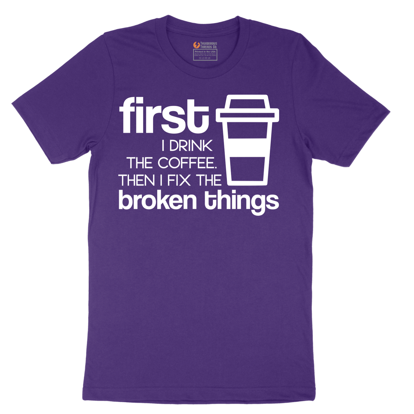 First I Drink the Coffee and Then Fix the Broken Things - Mens T-Shirt - Sizes S - 6XL