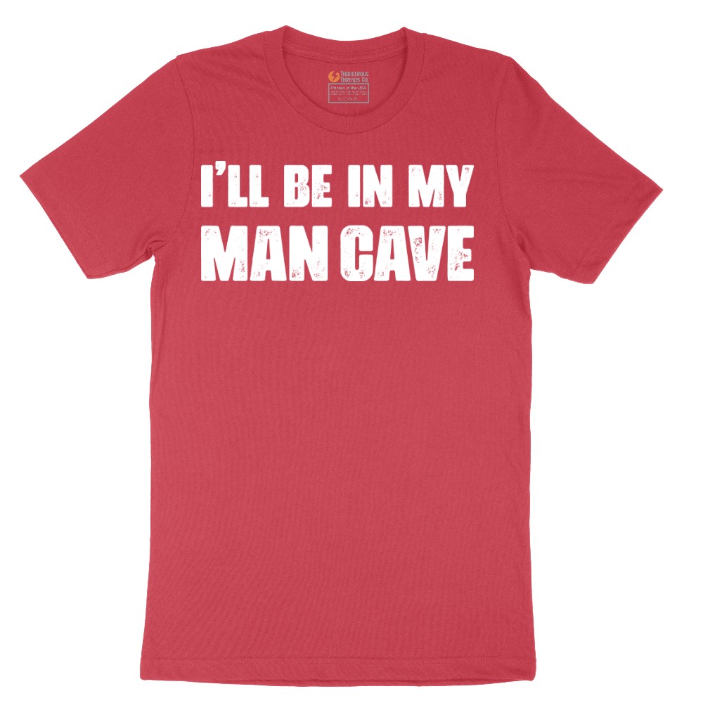 I'll Be in My Man Cave - Mens T-Shirt - Sizes S - 6XL