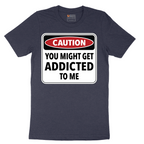 Caution You Might Get Addicted to Me - Mens T-Shirt - Sizes S - 6XL
