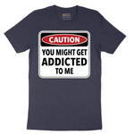 Caution You Might Get Addicted to Me - Mens T-Shirt - Sizes S - 6XL