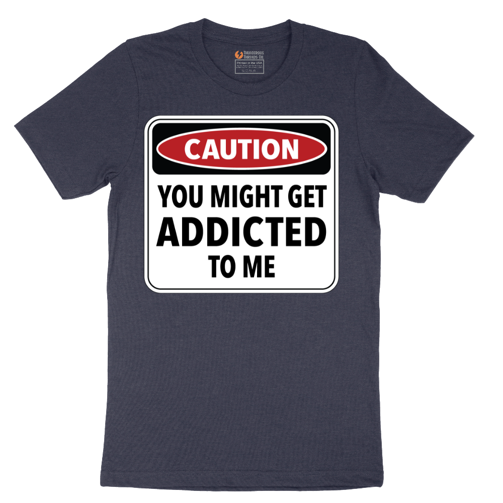 Caution You Might Get Addicted to Me - Mens T-Shirt - Sizes S - 6XL