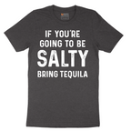 If You're Going to Be Salty Bring Tequila - Mens T-Shirt - Sizes S - 6XL