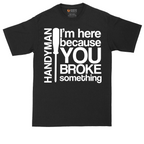 I'm Here Because You Broke Something | Mens Tall T-Shirt