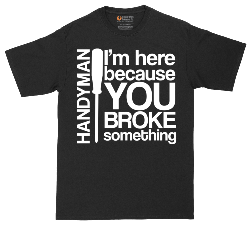 I'm Here Because You Broke Something | Mens Tall T-Shirt