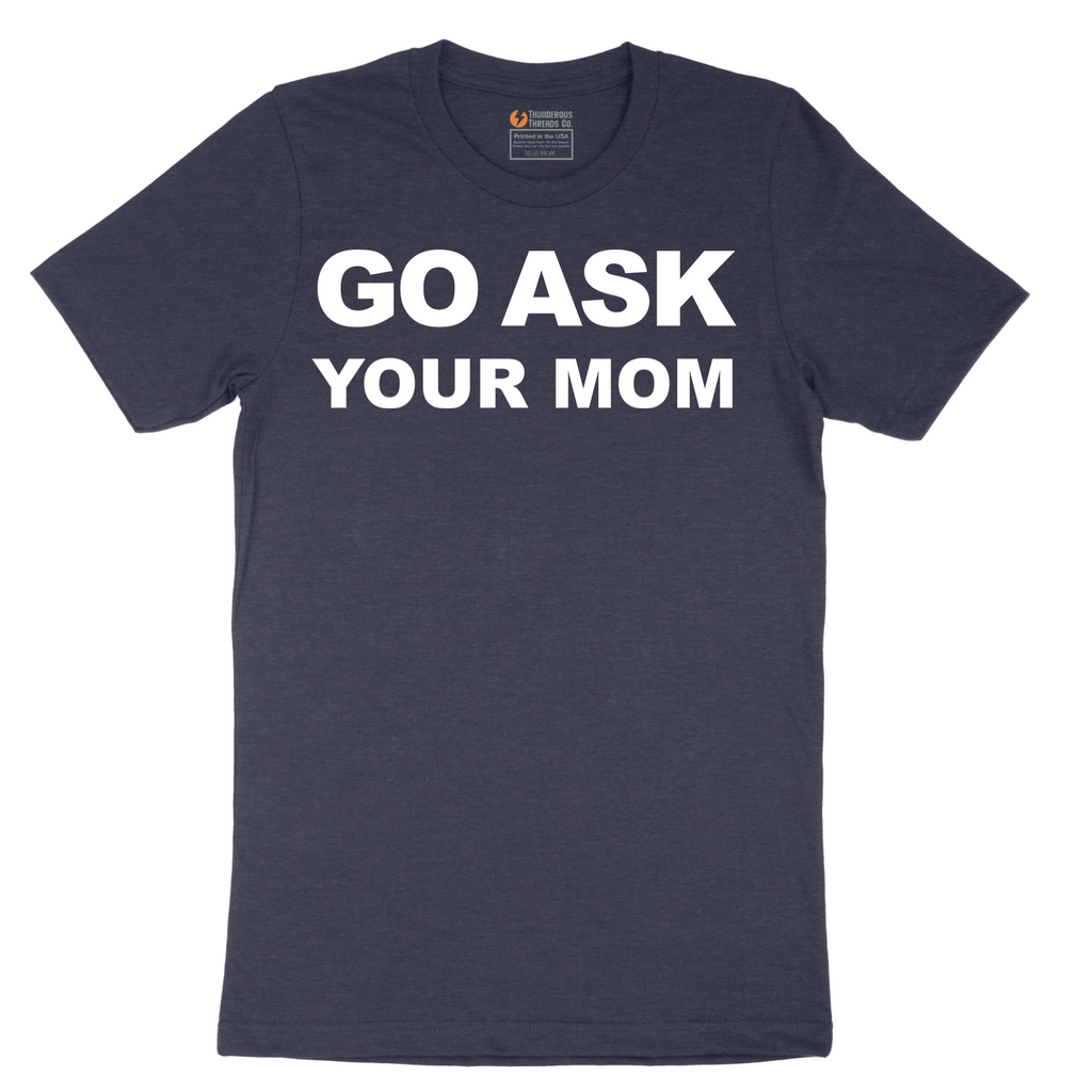 Go Ask Your Mom - Mens T-Shirt - Sizes S - 6XL