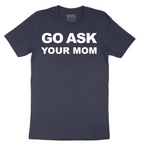 Go Ask Your Mom - Mens T-Shirt - Sizes S - 6XL