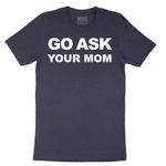 Go Ask Your Mom - Mens T-Shirt - Sizes S - 6XL