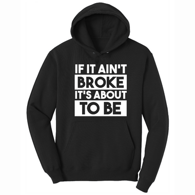 If It Ain't Broke It's About to Be - Mens Big & Tall Hooded Sweatshirt - Sizes XLT - 4XLT